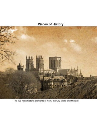 The two main historic elements of York, the City Walls and Minster.
Pieces of History