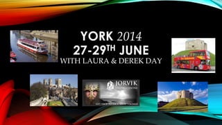 YORK 2014
27-29TH JUNE
WITH LAURA & DEREK DAY
 