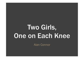 Two Girls,
One on Each Knee
Alan Connor
 