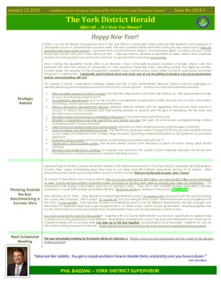 January 15, 2015 A publication for the good citizens of the York District and Gloucester County” Issue No. 2015-1
The York District Herald
After all … It’s Your Tax Money!
Happy New Year!
Strategic
Retreat
When I ran for the Board of Supervisors seat in the York District, I personally visited well over 500 residents and businesses in
Gloucester County to ask what their concerns were. The most common theme from them during my discussions was to help get
spending and taxes under control. I promised that I would introduce citizens’ and businesses ideas, as well as my ow n, to the
Board and County staff and I have done just that. I also promised to develop a newsletter to keep citizens and businesses
abreast of w hat is going in our community and how our government is spending your money.
Since starting this newsletter shortly after I w as elected, I have continually received hundreds of emails, phone calls and
personal visits from the citizens of Gloucester on very important things like taxes, spending, zoning, the highw ay overlay,
business issues, the progress on the reassessment, property issues, animal control, senior citizen concerns, road issues and others
things just to name a few. I personally want to thank each and every one of you for getting involved in your local government
and for communicating with me!
On January 7 and 8, I attended a strategic retreat with the County Administrator (Brenda Garton) and my colleagues to
identify near/long-term initiatives important tothe County’s future growth. Someof the near-term initiatives included:
 Hire a budget analyst to build a budget that identifies department costs from the bottom up. We appropriated monies
for such an individual in April of 2014
 Consolidating departments such as the County’s consolidated transportation facility (schools and County), information
technology,shared services and several other areas
 Hiring a Economic Development Director (previous Director retired) with an aggressive and proven track record of
success to attract new businesses and help existing business to expand with the goal of absorbing the tax base and
provide more county revenue
 Develop a plan and strategy to streamline ordinances to be morein-line w ith StateCode
 Establish a streamlined one-stop permitting and zoning process that gets all commercial zoning/permitting actions
completed w ithin 10 days of receipt
 Take stock in our infrastructure and capital needs and improve them wherenecessary within budget constraints
 Look at various cost alternatives to our jail. The Sheriff was previously tasked in August of 2014 to provide the BOS with this
a cost analysis to determine if we (1) keep things the same, (2) joining a regional jail system or (3) implement a combined
approach
 Evaluate County zoning w ith an emphasis on attracting new business along Route17
 Implement a BOS tracking system that records Board actions and directives to report on each during each Board
meeting
 Develop and implement a strategy to increase and enhance the quality of joint meetings between the Board and
School Board to increase cooperation and joint planning success
Thinking Outside
the Box:
Benchmarking a
Success Story
I read with great interest a recent November article in the National Association of Counties (NACO) newsletter about Burlingt on
County, New Jersey summarizing steps they took to cut taxes and still maintain same-level services to its citizens. After
researching many other cost savings efforts done by other Counties, this is by far the best success story I found!
As a result of their efforts over a 5-year period, they cut county spending by $39 million, cut taxes by $25 million and maintained
or grew county services without increasing taxes, and best of all they were able to provide pay raises for employees! This
happened w hile facing a $6.4 billion reduction in property values. They did it with a $189M budget (population 560,000)
compared to our $130M budget (population 38,000). Read the article by clicking on this button: NACO Article
How did they do it? Well … they decided to reinvent government using a no sacred cows approach w ith the goal of running
the county like a business. Was it easy? Of course not; but according to their County Administrator who was shouldered with
the effort, it was doable. One big step involved consolidating some of the 34 different departments through synergies and
elimination of duplicate effort and major reorganizations – in other words, a lean county government. Working together, the
County Administrator and Board of Supervisors,implemented thesecost saving measures over five years.
So, w hat could all this mean for Gloucester? Together w ith our County Administrator,w e have an opportunity to explore ways
to make our county government more efficient. As Burlington experienced, it won’t be easy and immediate, but I know we, as
a Board working with our County staff, can step-up to the task together using Burlington as an example. I believe we can do
this w ithout raising taxes just as they did. Again,please continue to contact me w ith your input,suggestions and concerns!
Next Scheduled
Meeting
The next scheduled meeting for the Board will be on February 3. Please come out and participate and be a part of the decision
making process!
“Ideasare like rabbits. You get a coupleand learn how to handlethem,and pretty soon you havea dozen.”
John Steinbeck
PHIL BAZZANI – YORK DISTRICT SUPERVISOR
 
