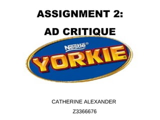 ASSIGNMENT 2:
 AD CRITIQUE




  CATHERINE ALEXANDER
        Z3366676
 