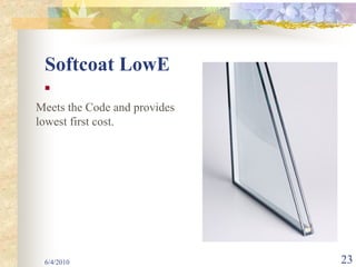Softcoat LowE

Meets the Code and provides
lowest first cost.




 6/4/2010                     23
 