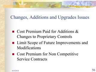 Changes, Additions and Upgrades Issues

     Cost Premium Paid for Additions &
     Changes to Proprietary Controls
     Limit Scope of Future Improvements and
     Modifications
     Cost Premium for Non Competitive
     Service Contracts

6/4/2010                                      56
 