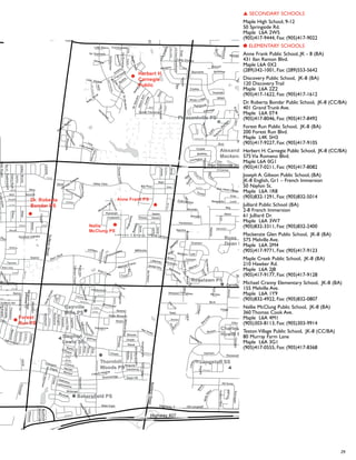 29
▲ Secondary SchoolS
Maple High School, 9-12
50 Springside Rd.
Maple L6A 2W5
(905)417-9444, Fax: (905)417-9022
● Elementary Schools
Anne Frank Public School, JK - 8 (BA)
431 Ilan Ramon Blvd.
Maple L6A 0X2
(289)342-1001, Fax: (289)553-5642
Discovery Public School, JK-8 (BA)
120 Discovery Trail
Maple L6A 2Z2
(905)417-1622, Fax: (905)417-1612
Dr. Roberta Bondar Public School, JK-8 (CC/BA)
401 Grand Trunk Ave.
Maple L6A 0T4
(905)417-8046, Fax: (905)417-8492
Forest Run Public School, JK-8 (BA)
200 Forest Run Blvd.
Maple L4K 5H3
(905)417-9227, Fax: (905)417-9105
Herbert H. Carnegie Public School, JK-8 (CC/BA)
575 Via Romano Blvd.
Maple L6A 0G1
(905)417-0211, Fax: (905)417-8082
Joseph A. Gibson Public School, (BA)
JK-8 English, Gr1 – French Immersion
50 Naylon St.
Maple L6A 1R8
(905)832-1291, Fax: (905)832-5014
Julliard Public School (BA)
2-8 French Immersion
61 Julliard Dr.
Maple L6A 3W7
(905)832-3311, Fax: (905)832-2400
Mackenzie Glen Public School, JK-8 (BA)
575 Melville Ave.
Maple L6A 2M4
(905)417-9771, Fax: (905)417-9123
Maple Creek Public School, JK-8 (BA)
210 Hawker Rd.
Maple L6A 2J8
(905)417-9177, Fax: (905)417-9128
Michael Cranny Elementary School, JK-8 (BA)
155 Melville Ave.
Maple L6A 1Y9
(905)832-4922, Fax: (905)832-0807
Nellie McClung Public School, JK-8 (BA)
360 Thomas Cook Ave.
Maple L6A 4M1
(905)303-8113, Fax: (905)303-9914
Teston Village Public School, JK-8 (CC/BA)
80 Murray Farm Lane
Maple L6A 3G1
(905)417-0555, Fax: (905)417-8368
L e b o v ic C a m p u s
Alexander
Mackenzie HS
Charles
Howitt PS
Pleasantville PS
Ross
Doan PS
Silver
Pines PS
Langstaff SS
Roselawn PS
Hesperus
Miles
McNairn
Paisley
Degas
Morisot
M
air
LoireValley
Steepside
Ayr
Sofia
Olivia
Petrolia
Little Marco
Oaks
Goldenview
Lebovic Campus
Molise
Montano
Clovis
LadyValentina
Tami
Lady Jessica
CastleRock
e
SweetEmily
Trilogy
Treecrest
Udine
Sir Giancarlo
Michael Fisher
Plaisance
Dufferin Hill
LanewayV4
Camgreen
Kirkland
Chagall
Marathon
Yemina
oralAcres
Woodville
Coupler
Sandwood
Bellagio
Ritva
Hume
Claridge
Bridgeport
Emerald Isle
Riggs
Silverview
Countrywide
Teston
Crimson
Marmot
RockElm
LittleNatalie
SweetAnna
Falkland
Direzze
Headdon
Lander
Merrylynn
Penticton
Marinucci
GrandTrunk
Alrob
Kittredge
Balsamo
Wolf Creek
Donsgrove
Elihof
Knightshade
Ellery
Annette
Wood
Rumble
Reditt
ShalomAleichem
Derrywood
yV6
HuntersPoint
Bigio ni
Saul
Starlight
BathurstGlen
Savona
H
a lo
Danielbram
Aranka
Zoran
Queen Filomena
Elston
Sabrina
Chip
Noam
Kaia
Sala
Novella
Lucy
Rosemar
D’Eva
Carmel
Coltrane
Battaglini
Amb erty
Zola
Myers
Woodchuck
Landwood
Moodie
Princess Isabella
Anvil
Elva
Shaw
Janessa
Hart
Lilley
Ivy G le n
Tareyton
Pullman
Jacobi
Little Ashley
Leisure
ViaRomano
K risbury
Buckthorn
Mosswood
Honeywood
Riverhill
Breda
O
kanagan
Getz
Avenue
Lady Dolores
Mars
h
Borjana
Timberview
Dewpoint
Moraine Hill
Kersey
D
ay
Lily
Orlon
Cividale
M atisse
Min twood
Aegis
Arband
Piedmont
OhrMenachem
Medoc
Donzi
Jazz
Neighbourly
Renoir
Luca
Basie
PeterRupert
Canelli Heights
Le
ora
Apple Blossom
Don Head Village
Free dom
Springhead
Giordano
Sorrento
SprucePine
Shemer
Tennison
SantaAmato
Eminence
McCallum
Floral
BenjaminHood
Muret
Jenkins
Winchester
Lippincott
Serene
Oberfrick
SugarMaple
Brunel
CherryBush
Featherwood
LinaMarra
Warble r
MillRiver
Shale
Gaby
Barletta
Hiram
Haven
LanewayV3
Stratheden
Belvia
Gamla
Millhouse
Larratt
ForestRun
Givon
Vanda
Bingha m
LadyAngela
sca na
Asner
Ferretti
Cowles
Autumn Hill
D
imarino
Wainwright
Kerrybrook
Starwood
Cedarpoint
LadyLoretta
Waverley
S
irBenson
Seurat
Josie
Pebblelane
Sir Francesco
Teefy
SirModesto
Strauss
Regent
Richmond
Little
Hannah
Walmer
Gladue
Mill
Winterport
Littleriver
Old Surrey
Altamira
Edison
Marsi
SpringArbour
RobertGreen
Auburndale
Big Rock
Silker
Vivaldi
CrimsonForest
Sanderson
AlexBlack
Torah
Ironbark
Yellowood
Gesher
Lund
Southdown
Huntingfield
Tann
ery
Alysha
Keremeos
Rumsey
Cezanne
Carrier
Brightway
Marbrook
Denham
Innis
W
illiam
Bowes
Law
MayvernGeorge Kirby
Ravel
Lan
gstaff
Cam
bridge
Harmon y Hill
Forecastle
Stockdale
Hendel
Balsa mwoo d
Belwood
Waterhouse
Ste
phen
Ner Israel
Chopin
MaryEllenBaker
Maple Valley
Firtree
Randolph
Chardonnay
IlanRamon
LadyNadia
Maurier
Burgundy
Rivermill
Schuster
ThornhillWoods
Yongeview
Freemont
Tomlin
Maple Sugar
Boyle
Israel
Zilber
Chaiwood
District
ThomasCook
DanielReaman
Heritage Estates
Couture
Napa Hill
Paperbark
Daphnia
Rathfon
Southvale
PleasantRidge
Timna
Foxwood
Thornhill Ravines
Pantano
Easy
Glenheron
Pepperberry
Pearson
Fairview
Foxfield
Seabreeze
Lillooet
Rivington
Woodvalley
Leameadow
Bryson
Vanguard
Mistysugar
Catalpa
Dunvegan
LadyFenyrose
Redmond
BigHill
Oatla
nds
Old Langstaff
Bridewell
AllisonAnn
Edgar
Hous
eman
UpperPost
Fernstaff
Maverick
Scott
Crystal
LadyKaren
MistyMo
or
ParkLane
Gray
Summeridge
SirStevens
Lindvest
Beasley
Penwick
M
aryval
e
Birch
Marc Santi
Laramie
Gauguin
Trench
Gatcombe
H
eintzm
an
Pemberton
Roosevelt
Wallenberg
Sa ssafras
Garden
Bentoak
Highgrove
Mackay
Carrington
Oxford
Top
ham
Willett
Drumern
Ellsworth
Coo k’
sMill
May
Theobalds
Valley Vista
Stave
White Lodge
Eleanor
O’Connor
Baynards
Spruce
Highway 407
Highway 7
BathurstStreet
Major Mackenzie Drive West
Carrville Road
DufferinStreet
Nellie
McClung PS
Anne Frank PS
Forest
Run PS
Bakersfield PS
Thornhill
Woods PS
Stephen
Lewis SS
Carrville
Mills PS
Dr. Roberta
Bondar PS
Herbert H.
Carnegie
Public
 
