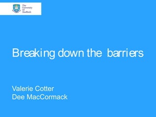 Breaking down the barriers
Valerie Cotter
Dee MacCormack

 