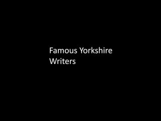 Famous Yorkshire
Writers
 