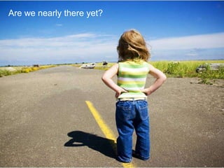 Are we nearly there yet?

 