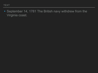 TEXT
▸September 14, 1781 The British navy withdrew from the
Virginia coast.
 