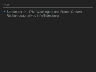 TEXT
▸September 14, 1781 Washington and French General
Rochambeau arrived in Williamsburg.
 