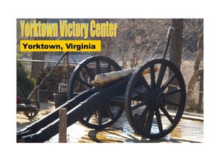 Yorktown Victory Center Yorktown, Virginia 