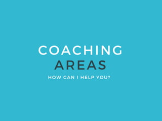 COACHING
AREAS
HOW CAN I HELP YOU?  
 