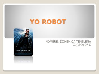 YO ROBOT
NOMBRE: DOMENICA TENELEMA
CURSO: 9° C
 