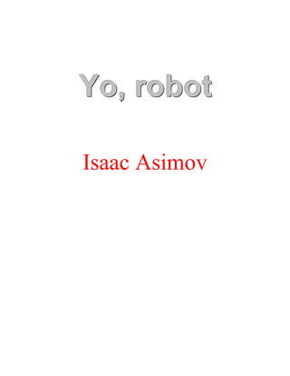 Y
Y
Yo
o
o,
,
, r
r
ro
o
ob
b
bo
o
ot
t
t
Isaac Asimov
 