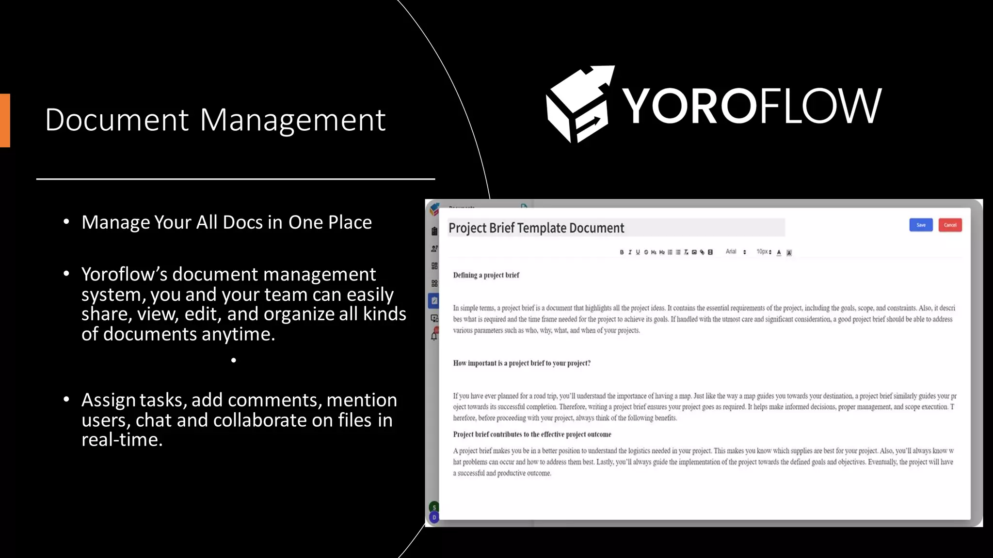 Document Management
• Manage Your All Docs in One Place
• Yoroflow’s document management
system, you and your team can easily
share, view, edit, and organize all kinds
of documents anytime.
•
• Assigntasks, add comments, mention
users, chat and collaborate on files in
real-time.
 