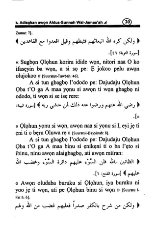 *. Aditgkan awgnAhlus€unnah Wal-.lamea'ahA @
Zumar:71,
( ;-rrLall g. l3&il #r f*..h.:llf+t*jl
olrrof afll l
.[tr :+y'ritrl
< SugbgnQlqhunkorira idide we& nitori naaO ko
ifasgyinba wgn, a si sq pe: p jokoo pelu awen
olujokoo D [suuratut-Tawbah:46].
A si tun gbagbeI'ododope:DajudajuQlqhun
Qbat'O gaA maayenu si awgnti wgn gbagbgni
ododo,ti wgnsi seisgrere:
:-,lttr*l( q, ,P J .ltJi * l-*s2 fre.lrr ,r#.r F
.[,r
<Qlghunyenusi wgn,awgnnaasi ygnusi I, eyijg ti
gni ti o bgruOluwa fg D[suuratul-Balryinatr:8].
A si tun gbagbgI'ododo pe: Dajudaju Qlqhun
Qba t'O ga A maa binu si gnike.niti o ba l'gto si
ibinu, ninu awqnalaigbagbg,ati awenmiiran:
irt r^biy ,:#l 6jb ,-*J" o'ji)t ,* nU d,ltJiJl F
.[r :.*;lrzr.rl { f.d"
< Awgn oludababuruku si Qlqhun,iya burukuni
yoojg ti wgn,ati pe Qlqhunbinu si wqn D[suuratul-
Fat'h:61.
d-r nr a +-hi, p.sJ*i.,M rfltr C.n.r a(Jl F
 