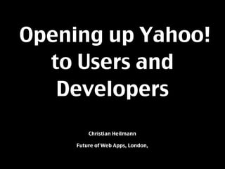 Opening up Yahoo!
  to Users and
   Developers
         Christian Heilmann

     Future of Web Apps, London,
 