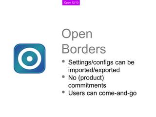 Open Borders <ul><li>Settings/configs can be imported/exported </li></ul><ul><li>No (product) commitments </li></ul><ul><l...