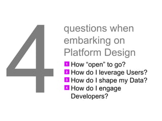 questions when embarking on  Platform Design <ul><li>How “open” to go? </li></ul><ul><li>How do I leverage Users? </li></u...