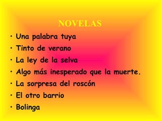 NOVELAS Una palabra tuya Tinto de verano La ley de la selva Algo más inesperado que la muerte. La sorpresa del roscón El otro barrio Bolinga 