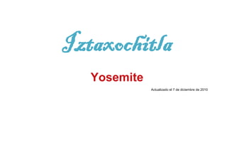 Iztaxochitla
   Yosemite
              Actualizado el 7 de diciembre de 2010
 