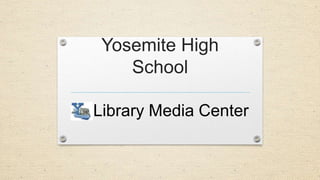 Yosemite High
School
Library Media Center
 