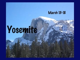 Yosemite
March 13-18
 