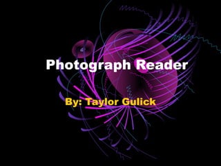 Photograph Reader

  By: Taylor Gulick
 
