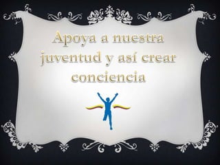 Apoya a nuestra juventud y así crear conciencia