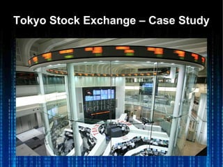 Tokyo Stock Exchange – Case StudyTokyo Stock Exchange – Case Study
 