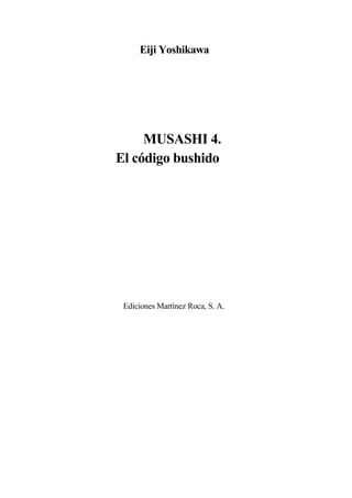 Eiji Yoshikawa
MUSASHI 4.
El código bushido
Ediciones Martínez Roca, S. A.
 