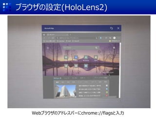 ブラウザの設定(HoloLens2)
chrome://flags
Quest
Webブラウザのアドレスバーにchrome://flagsと入力
 