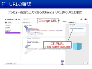 URLの確認
プレビュー画面の上方にある[Change URL]からURLを確認
Change URL
これがURL
※実機での動作確認に使用
 