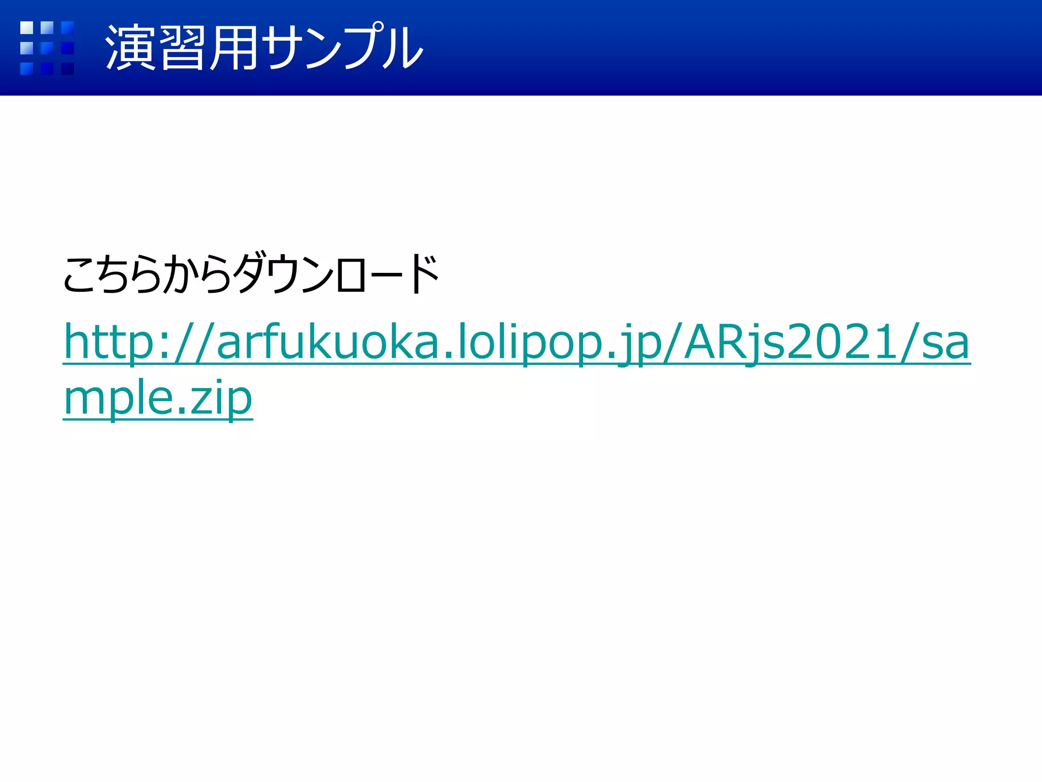 演習用サンプル
こちらからダウンロード
http://arfukuoka.lolipop.jp/ARjs2021/sa
mple.zip
 