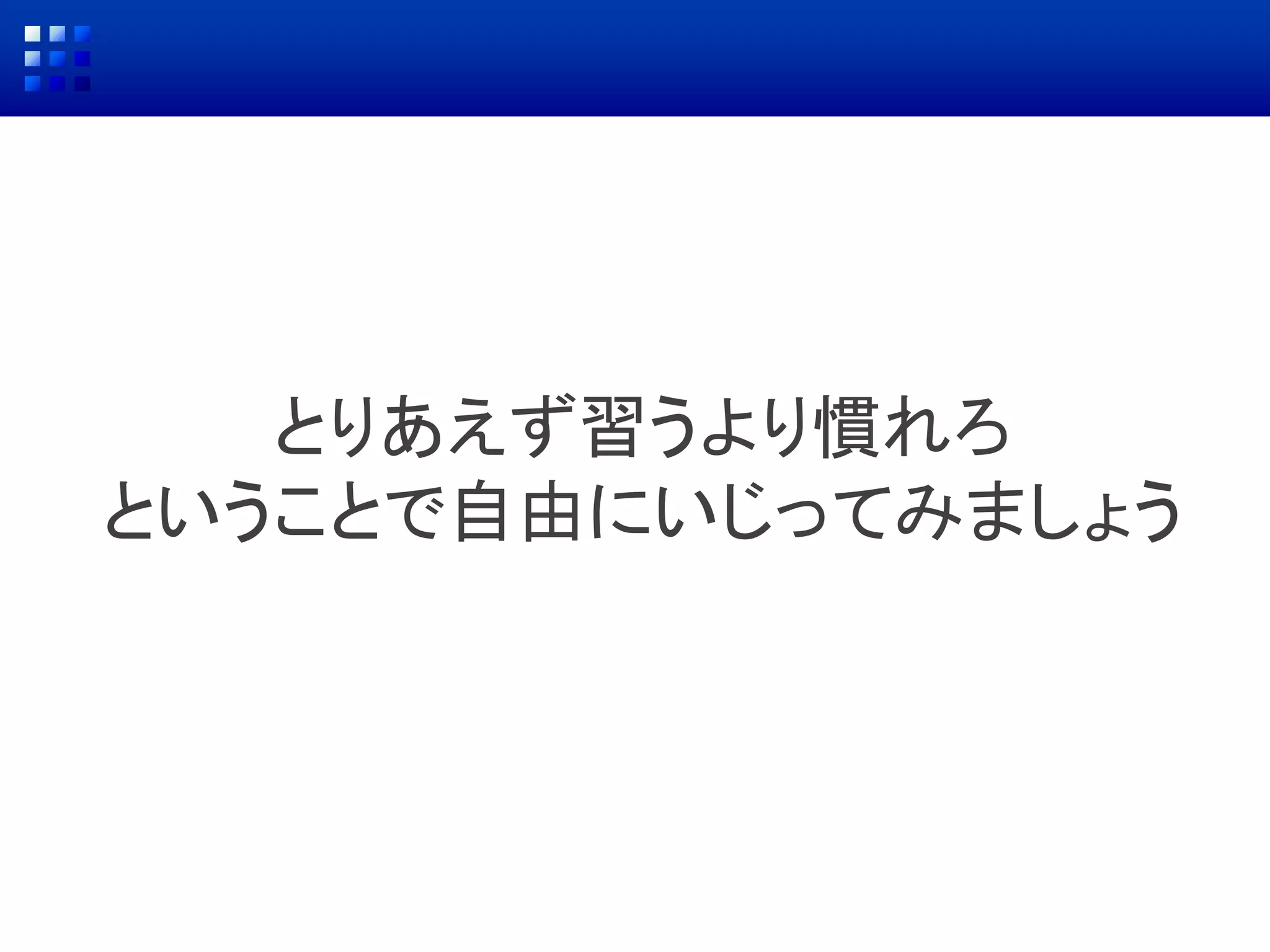 とりあえず習うより慣れろ
ということで自由にいじってみましょう
 