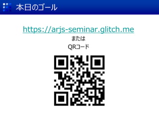 本日のゴール
https://arjs-seminar.glitch.me
または
QRコード
 