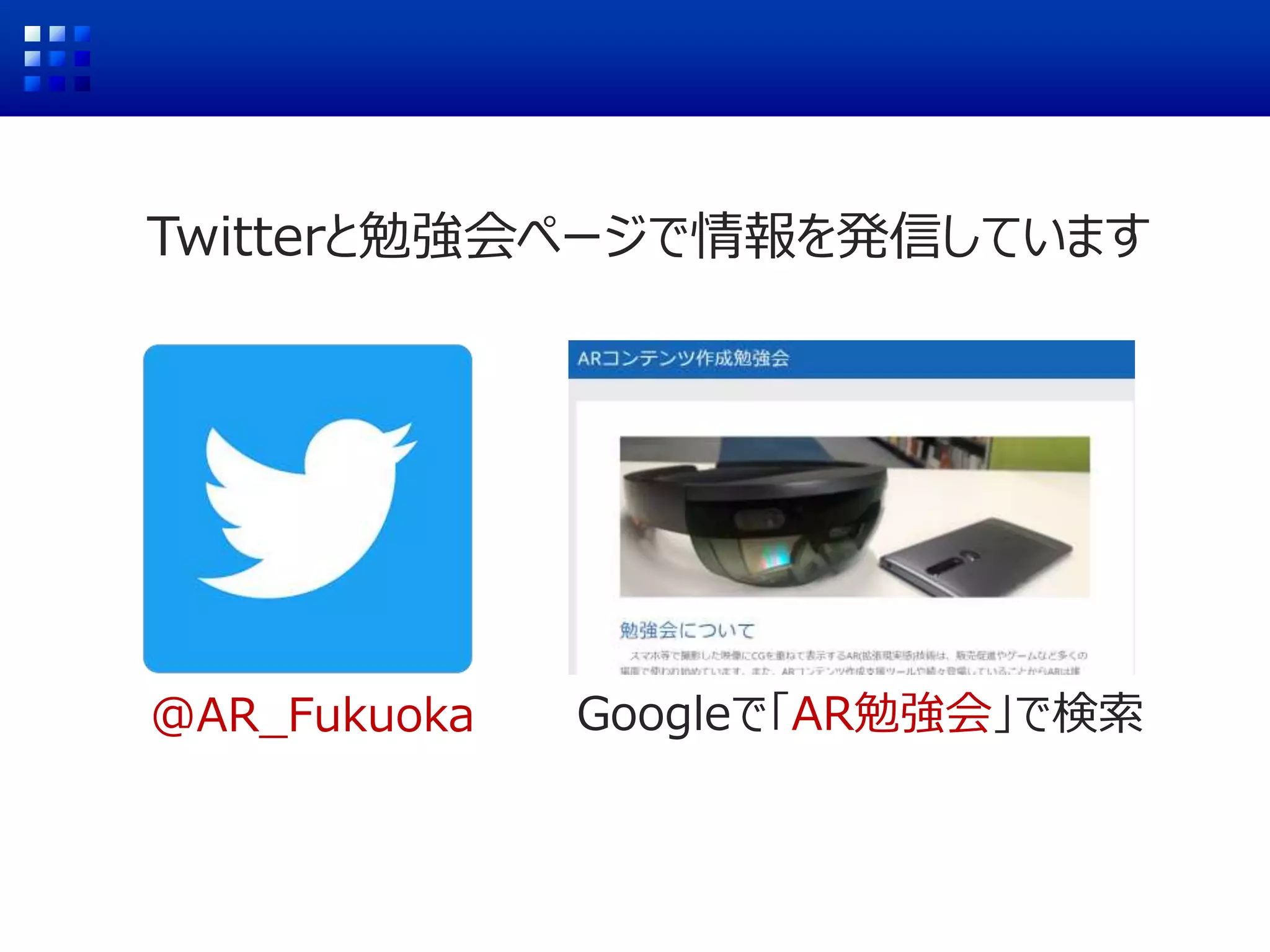 Twitterと勉強会ページで情報を発信しています
@AR_Fukuoka Googleで「AR勉強会」で検索
 