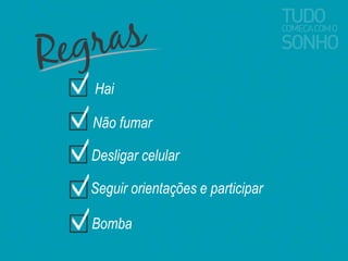 Hai 
Não fumar 
Desligar celular 
Seguir orientações e participar 
Bomba 
 