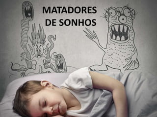 MATADORES 
DE SONHOS 
 