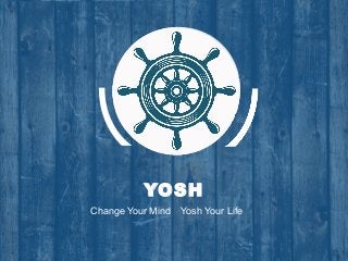 YOSH
Change Your Mind Yosh Your Life
 