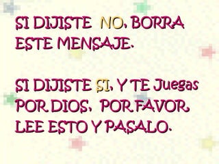 SI DIJISTE   NO , BORRA ESTE  MENSAJE . SI DIJISTE  SI , Y TE Juegas POR  DIOS ,  POR FAVOR, LEE ESTO Y PASALO.  