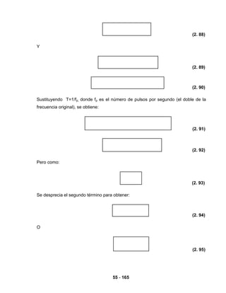 55 - 165
(2. 88)
Y
(2. 89)
(2. 90)
Sustituyendo T=1/fp, donde fp es el número de pulsos por segundo (el doble de la
frecuencia original), se obtiene:
(2. 91)
(2. 92)
Pero como:
(2. 93)
Se desprecia el segundo término para obtener:
(2. 94)
O
(2. 95)
 