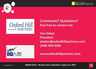 WWW.AMDIA.ORG.AR
Comments? Questions?
Feel free to contact me:
Yosi Heber
President
yheber@oxfordhillpartners.com
(248) 56...