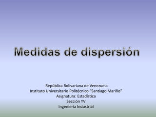 República Bolivariana de Venezuela
Instituto Universitario Politécnico “Santiago Mariño”
Asignatura: Estadística
Sección YV
Ingeniería Industrial
 