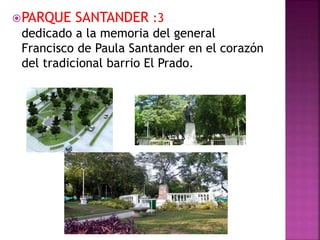 PARQUE SANTANDER :3
dedicado a la memoria del general
Francisco de Paula Santander en el corazón
del tradicional barrio E...