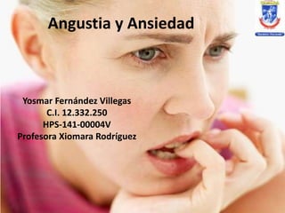 Angustia y Ansiedad
Yosmar Fernández Villegas
C.I. 12.332.250
HPS-141-00004V
Profesora Xiomara Rodríguez
 