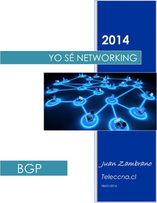 2014
Juan Zambrano
Teleccna.cl
08/01/2014
YO SÉ NETWORKING
BGP
 