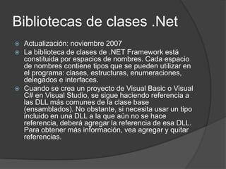 Bibliotecas de clases .Net
 Actualización: noviembre 2007
 La biblioteca de clases de .NET Framework está
constituida po...