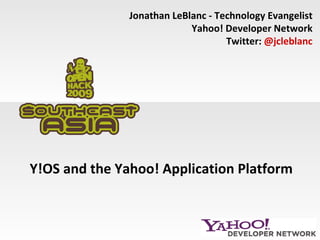 Y!OS and the Yahoo! Application Platform Jonathan LeBlanc - Technology Evangelist Yahoo! Developer Network Twitter:  @jcleblanc 