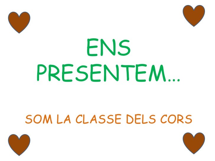 ENS PRESENTEM…SOM LA CLASSE DELS CORS<br />