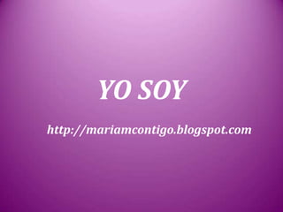 YO SOY
http://mariamcontigo.blogspot.com
 